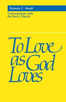 To Love as God Loves: Conversations with the Early Church