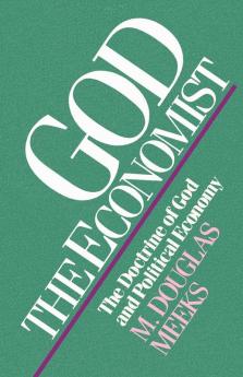 God the Economist: The Doctrine of God and Political Economy (Searching for a New Framework)