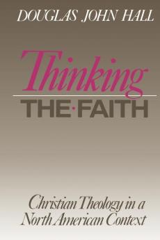 Thinking the Faith: Christian Theology in a North American Context (Christian Theology in an American Context)