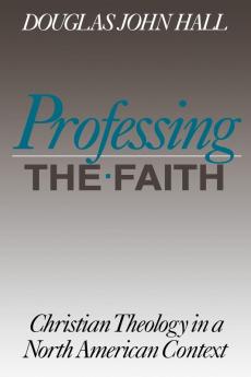 Professing the Faith: Christian Theology in a North American Context (Christian Theology in an American Context)