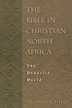 The Bible in Christian North Africa: The Donatist World (Guides to Theological Inquiry)