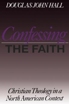 Confessing the Faith: Christian Theology in a North American Context (Christian Theology in an American Context)