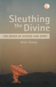 Sleuthing the Divine: The Nexus of Science and Spirit (Word in the World)