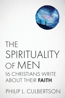 The Spirituality of Men: Sixteen Christians Write about Their Faith