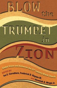 Blow the Trumpet in Zion!: Global Vision and Action for the Twenty-First-Century Black Church