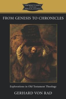 From Genesis to Chronicles: Explorations in Old Testament Theology (Fortress Classics in Biblical Studies)