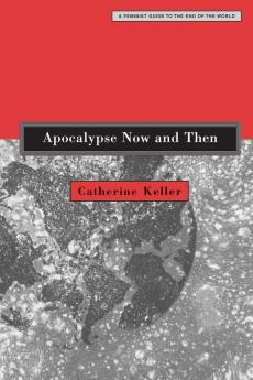 Apocalypse Now and Then: A Feminist Guide to the End of the World