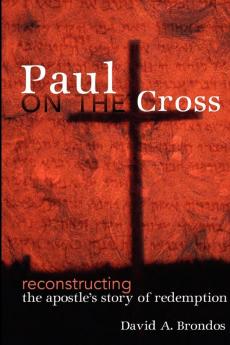 Paul on the Cross: Reconstructing the Apostle's Story of Redemption