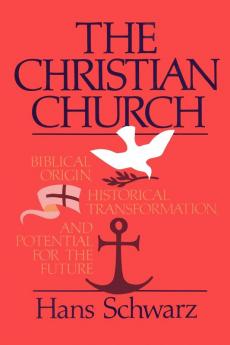 The Christian Church: Biblical Origin Historical Transformation & Potential for the Future