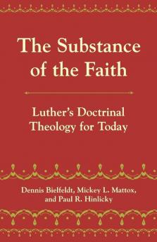 The Substance of the Faith: Luther's Doctrinal Theology for Today