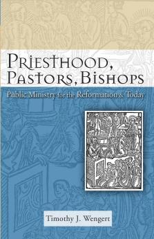 Priesthood Pastors Bishops: Public Ministry for the Reformation and Today