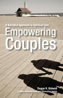 Empowering Couples: A Narrative Approach to Spiritual Care (Creative Pastoral Care and Counseling)