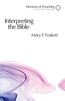 Interpreting the Bible: Approaching the Text in Preparation for Preaching (Elements of Preaching)