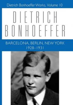 Barcelona Berlin New York: 1928-1931: 1928-1931: Dietrich Bonhoeffer Works Vol 10: v. 10