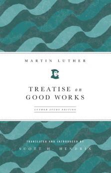 Treatise on Good Works: Luther Study Edition