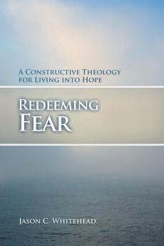 Redeeming Fear: A Constructive Theology for Living into Hope (Prisms)