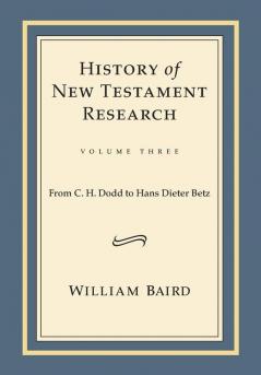 History of New Testament Research Vol. 3: From C. H. Dodd to Hans Dieter Betz: v. 3