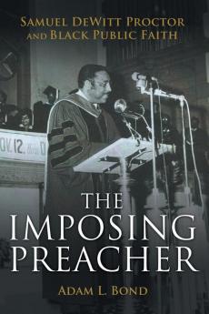 The Imposing Preacher: Samuel DeWitt Proctor and Black Public Faith