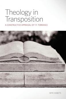 Theology in Transposition: A Constructive Appraisal of T. F. Torrance