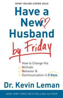 Have a New Husband by Friday - How to Change His Attitude Behavior & Communication in 5 Days