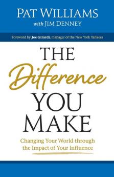 The Difference You Make: Changing Your World Through the Impact of Your Influence