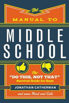 The Manual to Middle School: The "Do This Not That" Survival Guide for Guys