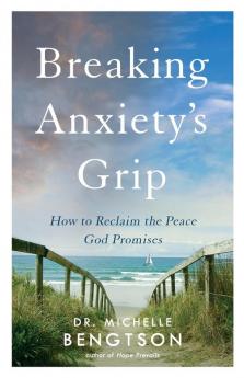 Breaking Anxiety`s Grip – How to Reclaim the Peace God Promises