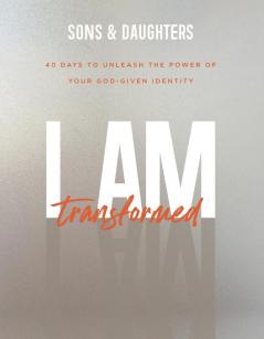 I Am Transformed - 40 Days to Unleash the Power of Your God-Given Identity