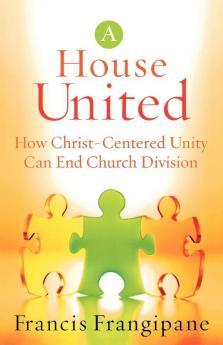 A House United - How Christ-Centered Unity Can End Church Division