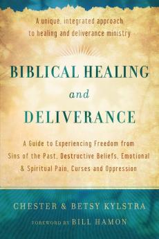 Biblical Healing and Deliverance - A Guide to Experiencing Freedom from Sins of the Past Destructive Beliefs Emotional and Spiritual Pain: A Guide ... and Spiritual Pain Curses and Oppression