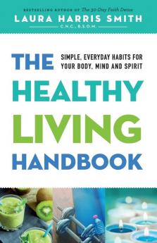 The Healthy Living Handbook: Simple Everyday Habits for Your Body Mind and Spirit