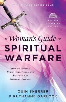 A Woman`s Guide to Spiritual Warfare – How to Protect Your Home Family and Friends from Spiritual Darkness