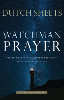 Watchman Prayer: Protecting Your Family Home and Community from the Enemy's Schemes