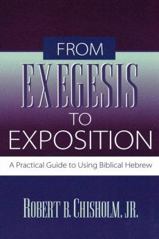 From Exegesis to Exposition - A Practical Guide to Using Biblical Hebrew