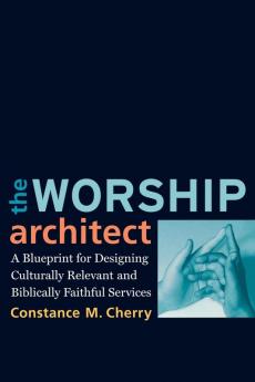 The Worship Architect: A Blueprint for Designing Culturally Relevant and Biblically Faithful Services