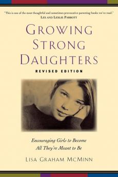 Growing Strong Daughters Encouraging Girls to Beco me All Theyre Meant to Be