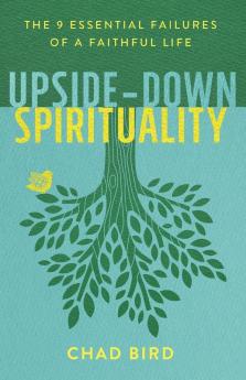 Upside–Down Spirituality – The 9 Essential Failures of a Faithful Life