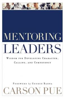 Mentoring Leaders - Wisdom for Developing Character Calling and Competency