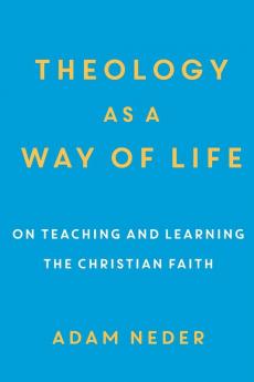 Theology as a Way of Life – On Teaching and Learning the Christian Faith