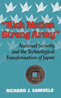 "Rich Nation Strong Army": National Security and the Technological Transformation of Japan (Cornell Studies in Political Economy)