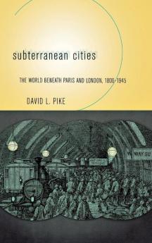 Subterranean Cities: The World beneath Paris and London 1800–1945