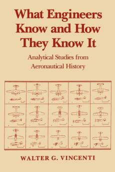 What Engineers Know and How They Know It: Analytical Studies from Aeronautical History: 11 (Johns Hopkins Studies in the History of Technology 11)