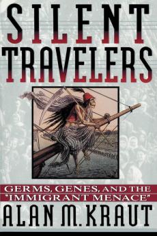 Silent Travelers: Germs Genes and the Immigrant Menace