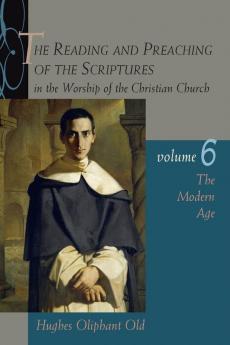 The Reading and Preaching of the Scriptures in the Worship of the Christian Church: The Modern Age: 06 (Reading & Preaching of the Scriptures in the Worship of the Christian Church)