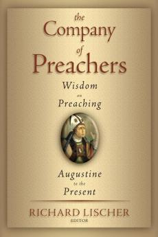 The Company of Preachers: Wisdom on Preaching Augustine to the Present