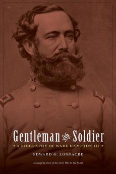 Gentleman and Soldier: A Biography of Wade Hampton III