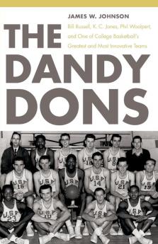 The Dandy Dons: Bill Russell K. C. Jones Phil Woolpert and One of College Basketball's Greatest and Most Innovative Teams