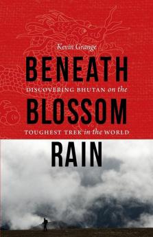 Beneath Blossom Rain: Discovering Bhutan on the Toughest Trek in the World (Outdoor Lives)