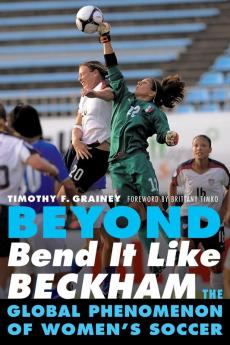 Beyond Bend It Like Beckham: The Global Phenomenon of Women's Soccer