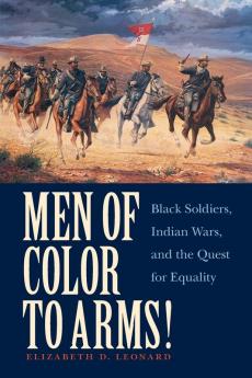 Men of Color to Arms!: Black Soldiers Indian Wars and the Quest for Equality